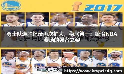 勇士队连胜纪录再次扩大，稳居第一：统治NBA赛场的强者之姿