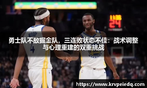 勇士队不敌掘金队，三连败状态不佳：战术调整与心理重建的双重挑战