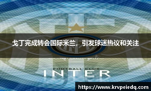 戈丁完成转会国际米兰，引发球迷热议和关注