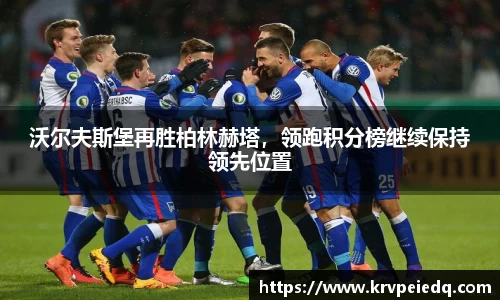 沃尔夫斯堡再胜柏林赫塔，领跑积分榜继续保持领先位置