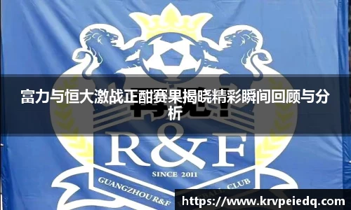 富力与恒大激战正酣赛果揭晓精彩瞬间回顾与分析